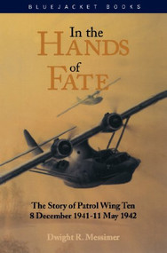 In the Hands of Fate (The Story of Patrol Wing Ten, 8 December 1941-11 May 1942) by Dwight R Messimer, 9781557505477
