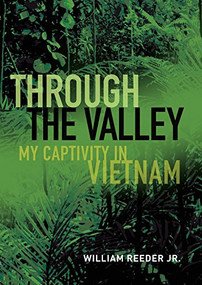 Through the Valley (My Captivity in Vietnam) by William Reeder Jr., 9781682473832