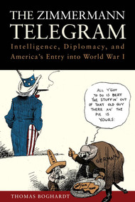 The Zimmermann Telegram (Intelligence, Diplomacy, and America's Entry into World War I) by Thomas Boghardt, 9781682476604