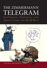 The Zimmermann Telegram (Intelligence, Diplomacy, and America's Entry into World War I) - 9781612511481 by Thomas Boghardt, 9781612511481