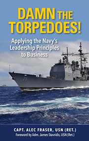 Damn the Torpedoes! (Applying the Navy's Leadership Principles to Business) by Powell A. Fraser, James G. Stavridis, 9781682470381