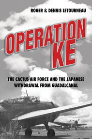 Operation KE (The Cactus Air Force and the Japanese Withdrawal from Guadalcanal) by Dennis R Letourneau, J. A. R Letourneau, 9781682471371