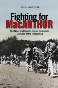 Fighting for MacArthur (The Navy and Marine Corps' Desperate Defense of the Philippines) by John Gordon, 9781682471869