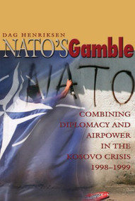 NATO's Gamble (Combining Diplomacy and Airpower in the Kosovo Crisis, 1998-1999) by Dag Henriksen, 9781591143581