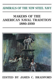 Admirals of the New Steel Navy (Makers of the American Naval Tradition 1880-1930) by Judith Bradford, 9781591140559