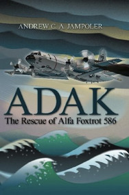 Adak (The Rescue of Alfa Foxtrot 586) by Andrew C A Jampoler, 9781591144106