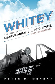 Whitey (The Story of Rear Admiral E. L. Feightner, A Navy Fighter Ace) - 9781682479131 by Peter B. Mersky, 9781682479131