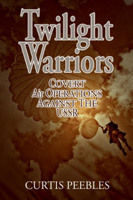 Twilight Warriors (Covert Air Operations Against the USSR) - 9781682476536 by Curtis L Peebles, 9781682476536