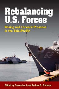 Rebalancing U.S. Forces (Basing and Forward Presence in the Asia-Pacific) - 9781682473313 by Andrew Sven Erickson, Carnes Lord, 9781682473313