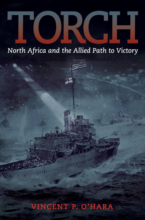 Torch (North Africa and the Allied Path to Victory) - 9781682470138 by Vincent O'Hara, 9781682470138