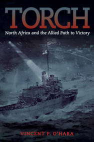 Torch (North Africa and the Allied Path to Victory) - 9781682470138 by Vincent O'Hara, 9781682470138