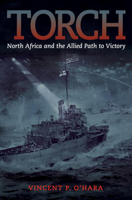 Torch (North Africa and the Allied Path to Victory) - 9781682470138 by Vincent O'Hara, 9781682470138