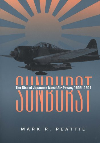 Sunburst (The Rise of Japanese Naval Air Power, 1909-1941) by Estate of Mark Peattie, 9781591146643