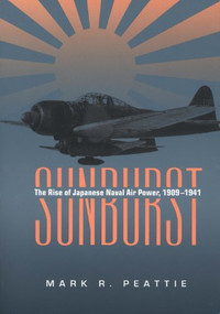 Sunburst (The Rise of Japanese Naval Air Power, 1909-1941) by Estate of Mark Peattie, 9781591146643