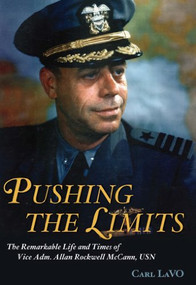Pushing the Limits (The Remarkable Life and Times of Vice Adm. Allan Rockwell McCann, USN) by Carl P Lavo, 9781682476680