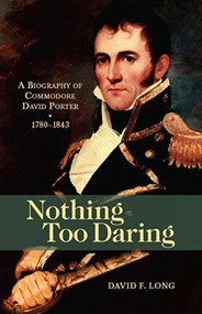 Nothing Too Daring (A Biography of Commodore David Porter, 1780-1843) by David F. Long, 9781591144304