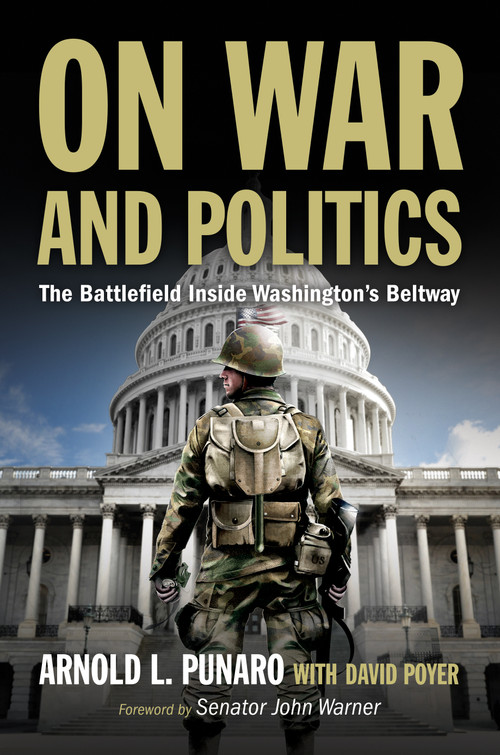 On War and Politics (The Battlefield Inside Washington's Beltway) - 9781682479414 by Arnold L. Punaro, David C Poyer, John Warner, 9781682479414