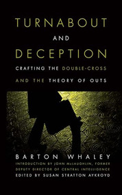 Turnabout and Deception (Crafting the Double-Cross and the Theory of Outs) by Estate of Barton Whaley, Susan Stratton Aykrord, 9781682470282