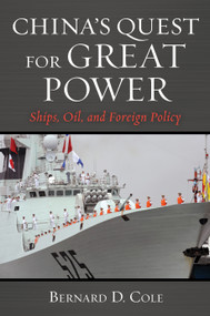 China's Quest for Great Power (Ships, Oil, and Foreign Policy) by Bernard D Cole, 9781682479438
