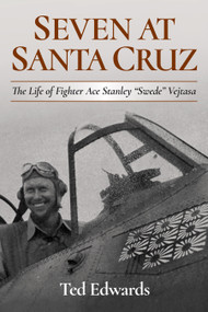 Seven at Santa Cruz (The Life of Stanley "Swede" Vejtasa) by Ted Edwards, 9781682472873