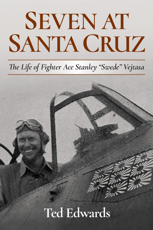 Seven at Santa Cruz (The Life of Stanley "Swede" Vejtasa) by Ted Edwards, 9781682472873