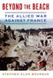 Beyond the Beach (The Allied War Against France) by Stephen Bourque, 9781612518732