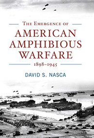 The Emergence of American Amphibious Warfare, 1898-1945 by David Nasca, 9781682475041
