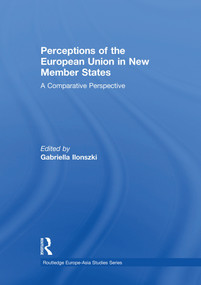 Perceptions of the European Union in New Member States (A Comparative Perspective) - 9781138874824 by Gabriella Ilonszki, 9781138874824
