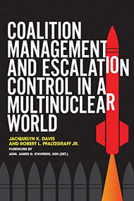 Coalition Management and Escalation Control in a Multinuclear World by Jacquelyn Davis, Robert Pfaltzgraff, James G. Stavridis, 9781682475324
