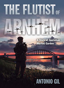 The Flutist of Arnhem (A Story of Operation Market Garden) by Antonio Gil Ortega, 9781682474631