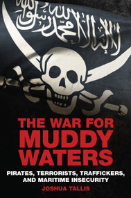 The War for Muddy Waters (Pirates, Terrorists, Traffickers, and Maritime Insecurity) - 9781612516592 by Joshua Tallis, 9781612516592