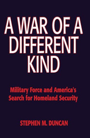 A War of a Different Kind (Military Force and America's Search for Homeland Security) - 9781612517063 by Stephen M Duncan, 9781612517063