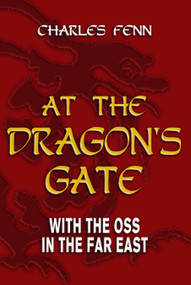 At the Dragon's Gate (With the OSS in the Far East) - 9781682476451 by Charles Fenn, 9781682476451