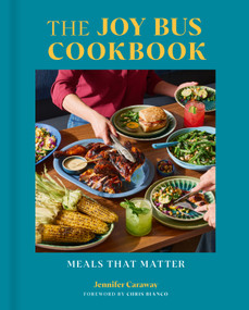 The Joy Bus Cookbook (Meals That Matter) by Jennifer Caraway, Chris Bianco, 9781773272696