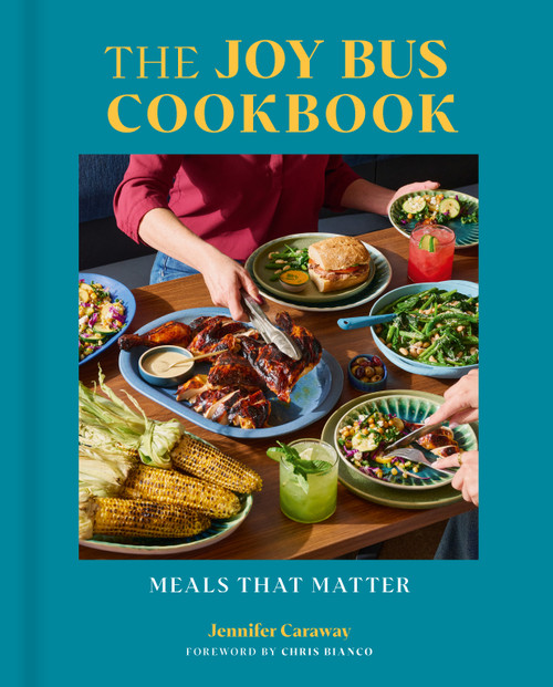 The Joy Bus Cookbook (Meals That Matter) by Jennifer Caraway, Chris Bianco, 9781773272696