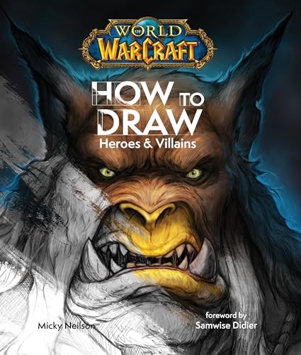 World of Warcraft: How To Draw Heroes & Villains by Micky Neilson, Samwise Didier, 9781956916638
