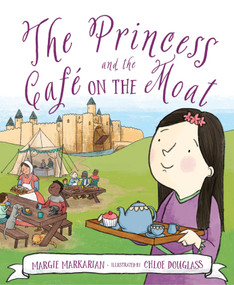The Princess and the Cafe on the Moat by Margie Markarian, Chloe Douglass, 9781585363971