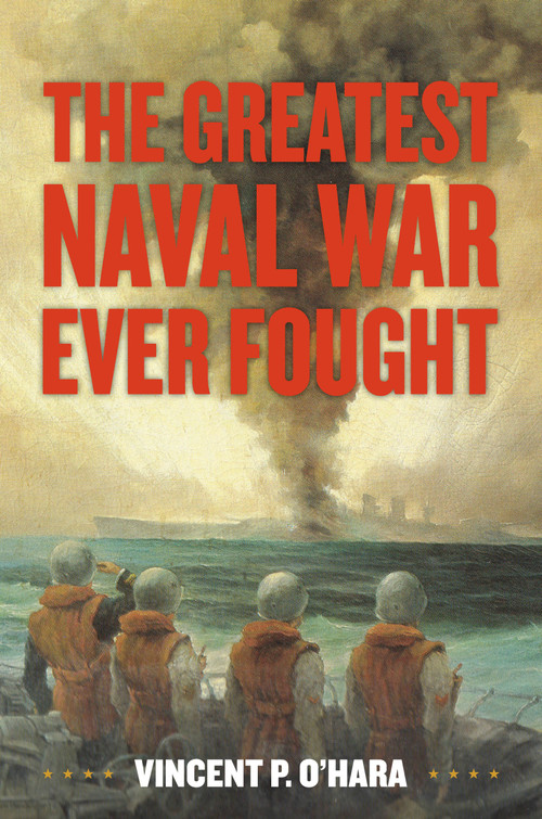 The Greatest Naval War Ever Fought by Vincent O'Hara, 9781682479636