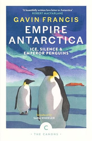Empire Antarctica (Ice, Silence & Emperor Penguins) by Gavin Francis, Sara Wheeler, 9781837263912