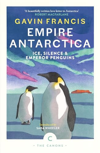 Empire Antarctica (Ice, Silence & Emperor Penguins) by Gavin Francis, Sara Wheeler, 9781837263912