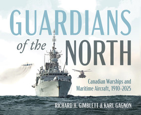 Guardians of the North (Canadian Warships and Maritime Aircraft, 1910-2025) by Richard H. Gimblett, Karl Gagnon, 9781459755550