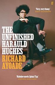 The Unfinished Harauld Hughes (Richard Ayoade's hilarious fictional quest to rescue a mythical mid-century playwright from obscurity) by Richard Ayoade, 9780571339174