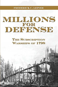 Millions for Defense (The Subscription Warships of 1798) by Frederick Leiner, 9781612514932