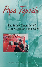 Papa Topside (The Sealab Chronicles of Capt. George F. Bond, USN) by Helen A Siiteri, 9781612514956