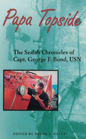 Papa Topside (The Sealab Chronicles of Capt. George F. Bond, USN) by Helen A Siiteri, 9781612514956