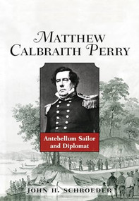 Matthew Calbraith Perry (Antebellum Sailor and Diplomat) by John Schroeder, 9781682473429