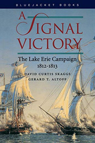 A Signal Victory (The Lake Erie Campaign, 1812-1813) by David C. Skaggs, Gerard Altoff, 9781557508928