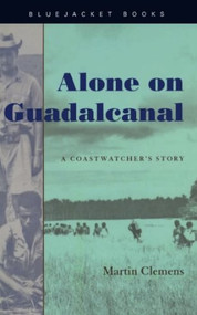 Alone on Guadalcanal (A Coastwatcher's Story) by Estate of Alexandra C. Clemens, 9781591141242