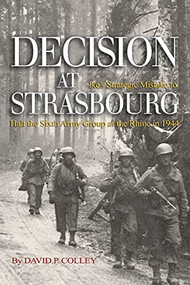 Decision at Strasbourg (Ike's Strategic Mistake to Halt the Sixth Army Group at the Rhine in 1944) by David P Colley, 9781682476444