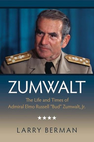 Zumwalt (The Life and Times of Admiral Elmo Russell "Bud" Zumwalt, Jr.) by Larry Berman, 9781591141693